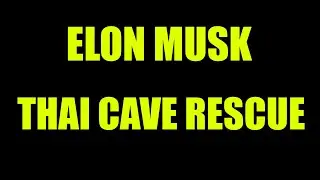 ELON MUSK - THAI CAVE RESCUE - FULL STORY