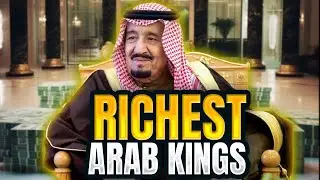 The Richest Arab Kings in the World