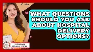 What Questions Should You Ask About Hospital Delivery Options? - Preparing for Pregnancy Together