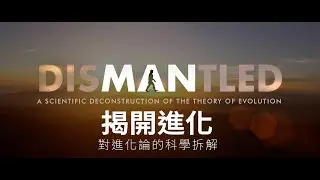 《揭開進化 - 對進化論的科學拆解》（Dismantled: A Scientific Deconstruction of The Theory of Evolution）預告片（國語版）