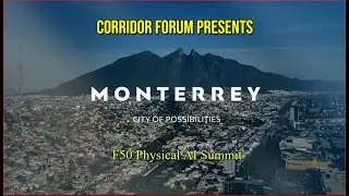 Corridor Forum Presents: Monterrey, the Manufacturing Hub - F50 Physicals Ai Summit
