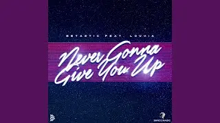 Never Gonna Give You Up (feat. Louvia) (Extended Mix)