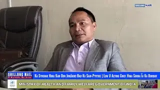 Ka Synshar Hima Kam Don Jingïadei Bad Ka Sain-Pyrthei | Lum U Acting Chief Hima Sohra Ïa Ka Durbar
