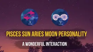 Pisces Sun Aries Moon Personality: A Wonderful Interaction