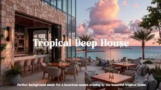 Tropical Deep House Mix ~ Sunset Chill Vibes at the Oceanfront Lounge Bar