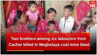 Two brothers among six labourers from Assam&rsquo;s Cachar killed in Meghalaya coal mine blast