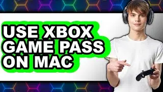 How to Use Xbox Game Pass on Mac - Step by Step