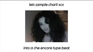 lets sample charli xcx into a che encore type beat