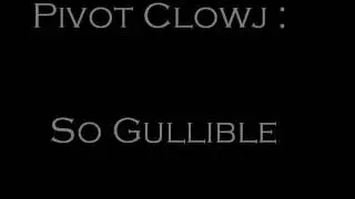 Pivot Clowj - So Gullible
