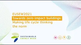 EUSEW2021 | Towards zero-impact buildings: Making life cycle thinking the norm