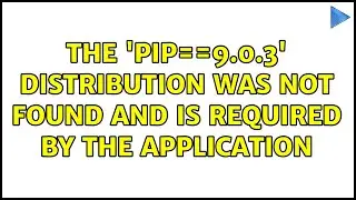 The 'pip==9.0.3' distribution was not found and is required by the application (3 Solutions!!)
