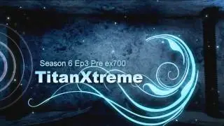 TitanXtreme Season 6 Ep3 Pre ex700