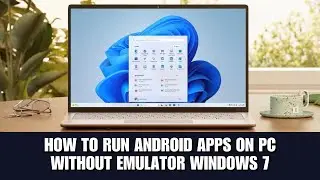 How To Run Android Apps On PC Without Emulator Windows 7 (Beginner&rsquo;s Guide)