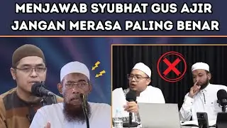 MENJAWAB SYUBHAT GUS AJIR JANGAN MERASA PALING BENAR