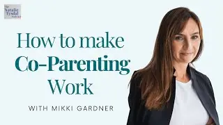 How to Make Co-Parenting Work for Everyone with Mikki Gardner