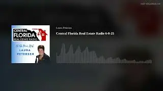 Central Florida Real Estate Radio 6-8-25