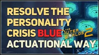 Resolve the Personality Crisis BLUE Actuational Way The Outer Worlds 2