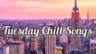 Tuesday chill songs ~ good chill Vibes ~ Best English pop songs playlist