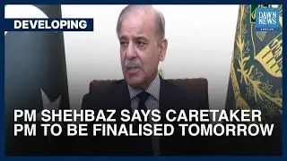 Name Of Caretaker PM To Be Finalised By Tomorrow: PM Shehbaz Sharif | Developing