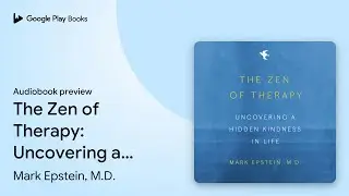 The Zen of Therapy: Uncovering a Hidden&hellip; by Mark Epstein, M.D. &middot; Audiobook preview