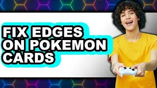 How to Fix Edges on Pokemon Cards - Easy Guide