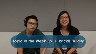 Topic of the Week Ep. 1: Racial Fluidity