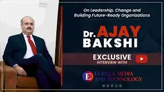 Dr. Ajay Bakshi on Leadership, Change & Building Future-Ready Organizations