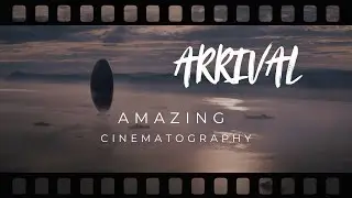 The Cinematography of Arrival - Exceptional Cinematic Storytelling 
