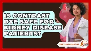 Is Contrast Dye Safe For Kidney Disease Patients? - Kidney Cancer Support Hub