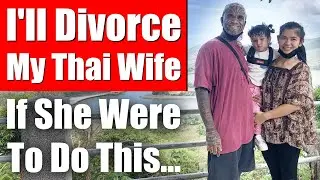 I Would Divorce My Thai Wife If She Were To Do This.....Video 5841