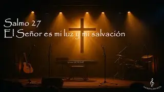 Salmo 27 – El Señor es mi luz y mi salvación (Versión Worship) | Salmos Cantados