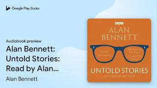 Alan Bennett: Untold Stories: Read by Alan&hellip; by Alan Bennett &middot; Audiobook preview