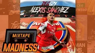 Deggzy - Alexis Sanchez | @MixtapeMadness