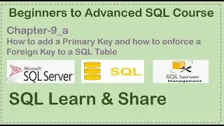 Chapter Nine (Part-1) | How to add a Primary Key and how to enforce a Foreign Key to a SQL Table