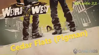 Weird West: Episode 22 - Cedar Flats (Pigman) Playthrough/A Familiar Face/Lian Yao/Essex Mast/