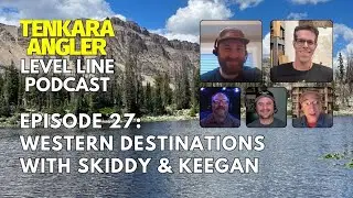 Western Destinations with Skiddy & Keegan | Episode 27: Tenkara Angler Level Line Podcast