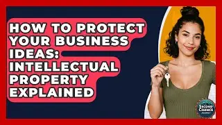 How To Protect Your Business Ideas: Intellectual Property Explained - Second Chance Journey