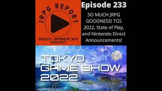 JRPG Report Episode 233 - SO MUCH JRPG GOODNESS! TGS 2022, State of Play, and Nintendo Direct Ann...