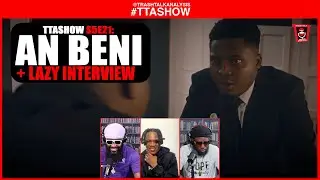 #TTASHOW S5E21: AN BENI (+LAZY INTERVIEW)