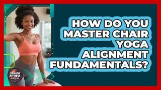 How Do You Master Chair Yoga Alignment Fundamentals? - Senior Fitness Simplified