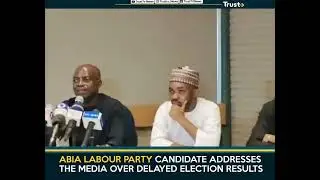 Abia Labour Party Candidate Addresses The Media Over Delayed Election Results |  TRUST TV