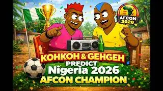 Africa Cup of Nations   Predictions   Kohkoh & Gehgeh Predict Nigeria 2026 Afcon Champion