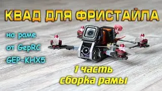 Квадрокоптер для фристайла- GepRC GEP-KHX5. С Banggood! Часть первая- рама