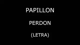 Papillon - Perdon (Letra/Lyrics)