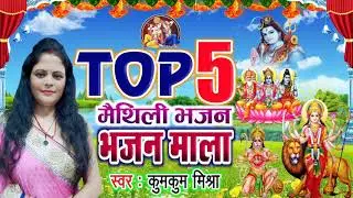 TOP 5 MAITHILI BHAJAN :BHAJANMALA BY KUMKUM MISHRA 2020.