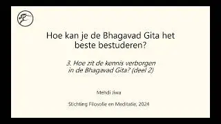 Bhagavad studies 2024 deel 3: Hoe zit de kennis verborgen in de Bhagavad Gita (deel 2)