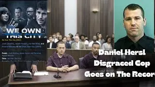 Daniel Hersl, Disgraced Cop Goes On The Record