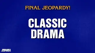 Classic Drama | Final Jeopardy! | JEOPARDY!