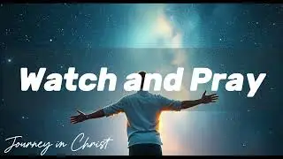 Watch and Pray - Journey in Christ