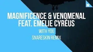 Magnificence & Venomenal feat. Emelie Cyr&eacute;us - With You (Snareskin Remix)